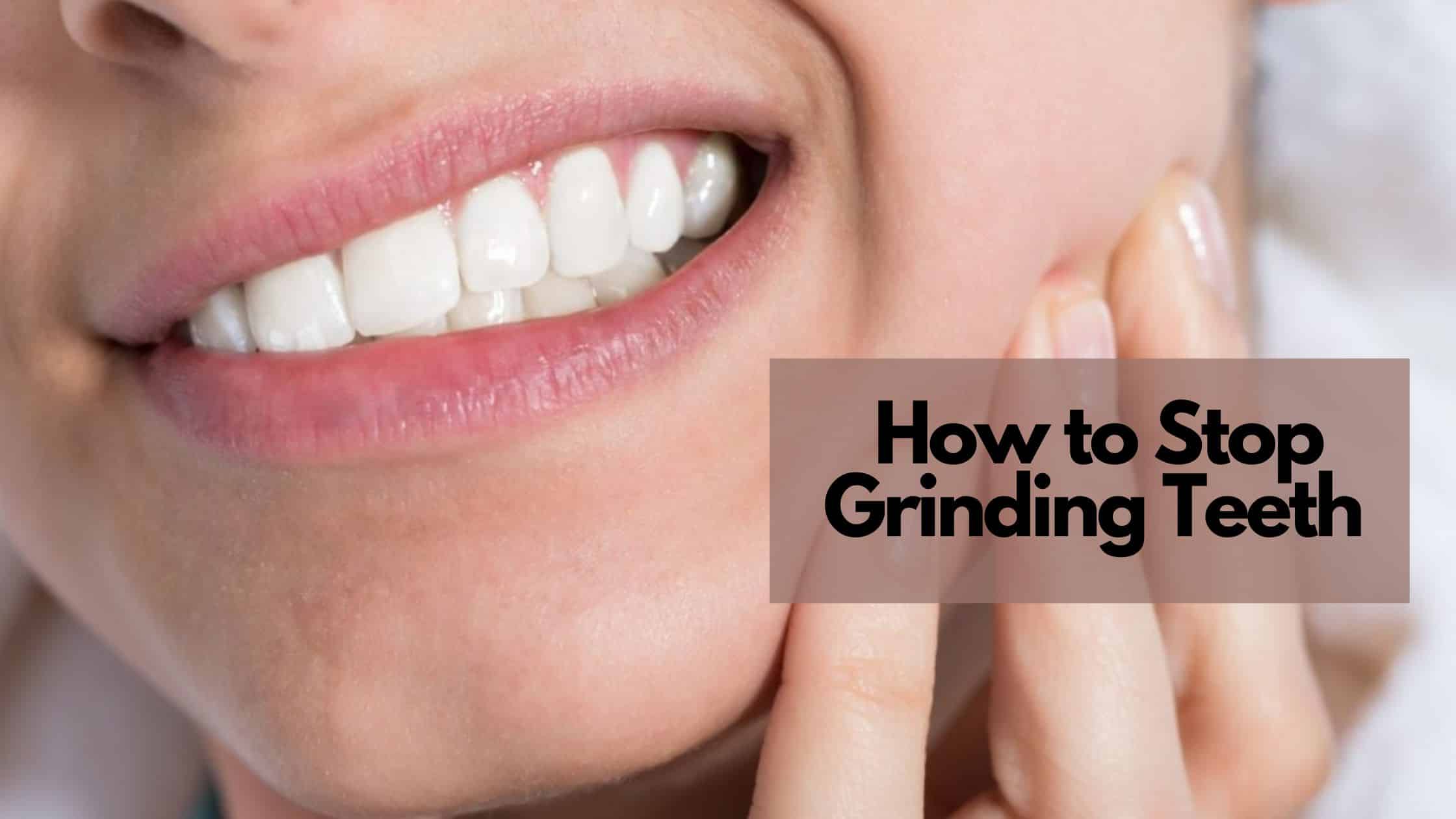 stop teeth grinding, natural, how to stop ginding your teeth in sleep